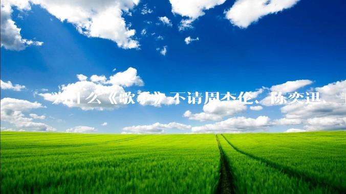 为什么《歌手》不请周杰伦、陈奕迅、王菲、张学友、孙燕姿、梁静茹、王力宏、林俊杰当节目嘉宾？